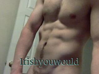 Irishyouwould